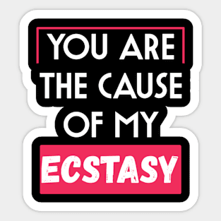 You are the cause of my ecstasy Sticker